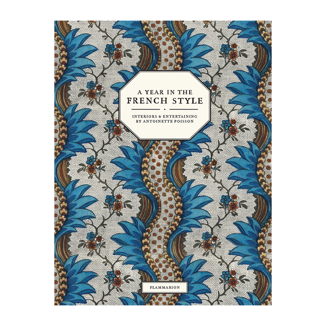 Year In The French Style: Interiors & Entertaining By Antoinette Poisson