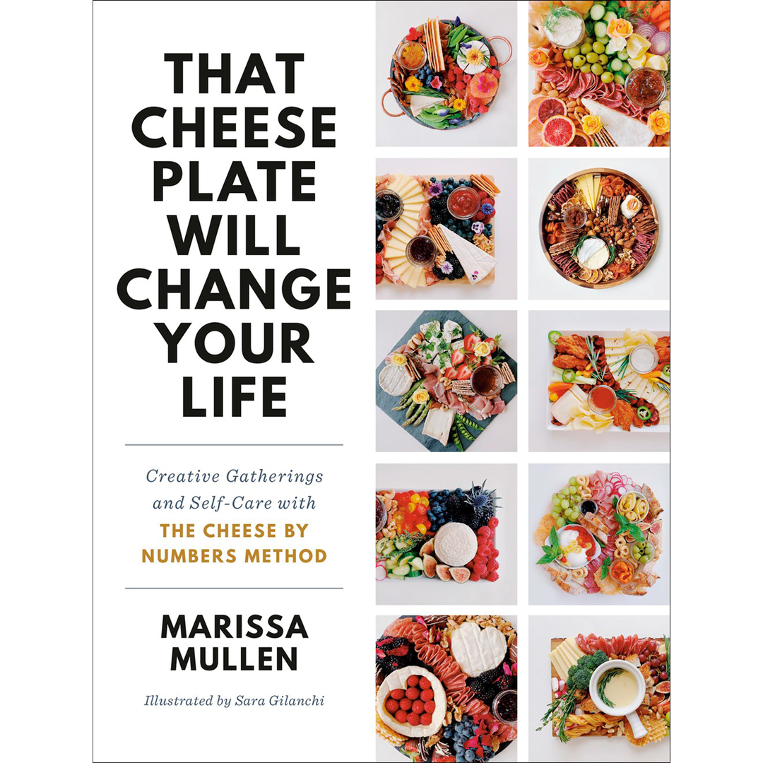 That Cheese Plate Will Change Your Life: Creative Gatherings and Self-Care with the Cheese By Numbers Method