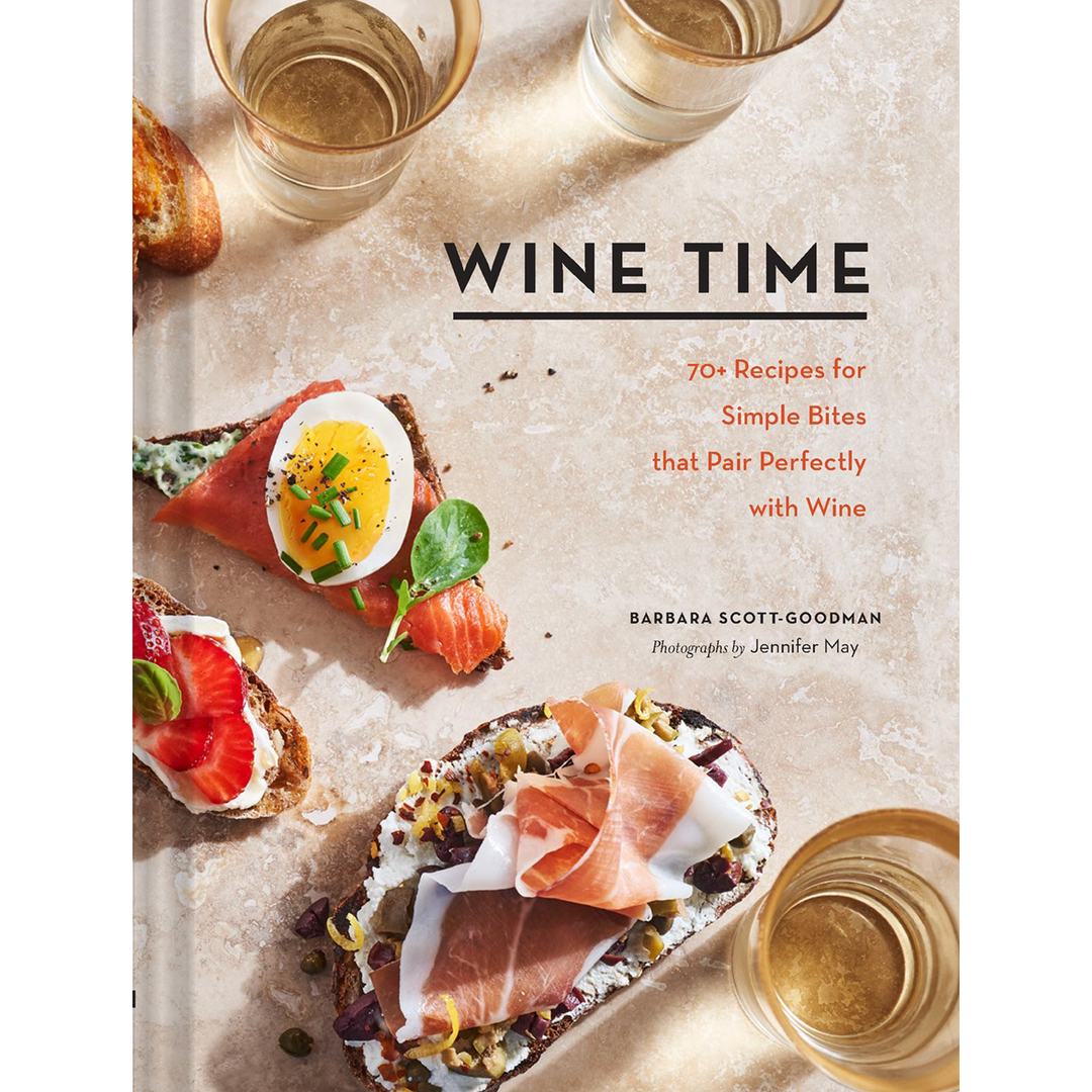 Wine Time: 70+ Recipes for Simple Bites That Pair Perfectly With Wine